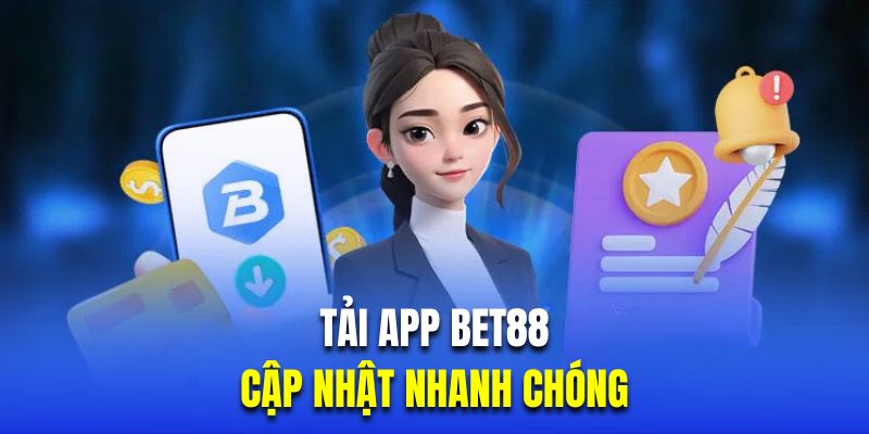 Cập nhật nhanh chóng là ưu điểm khiến nhiều khách hàng tải app BET88